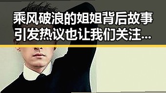 乘风破浪的姐姐背后故事引发热议也让我们关注明星真实一面