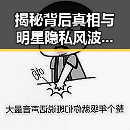 揭秘背后真相与明星隐私风波,51大爆料引发娱乐圈421吃瓜事件的全网热议