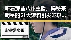 听着那些八卦主播，揭秘某明星的51大爆料引发吃瓜群众热议