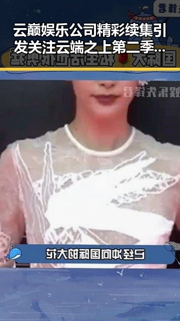 云巅娱乐公司精彩续集引发关注 云端之上第二季揭秘明星人设与幕后团队