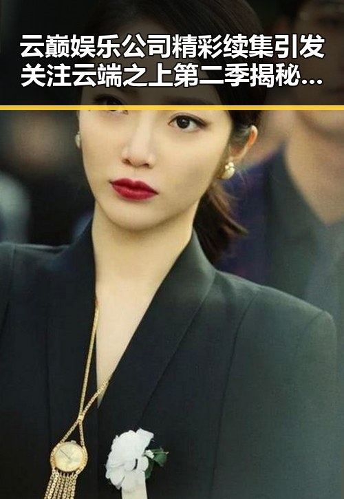 云巅娱乐公司精彩续集引发关注 云端之上第二季揭秘明星人设与幕后团队