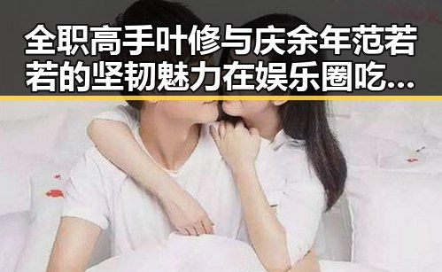 全职高手叶修与庆余年范若若的坚韧魅力在娱乐圈吃瓜到觉醒的完结之旅