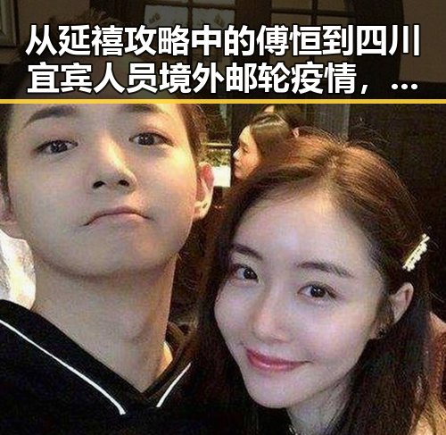 从延禧攻略中的傅恒到四川宜宾人员境外邮轮疫情,娱乐圈明星与境外事件的鲜明反差